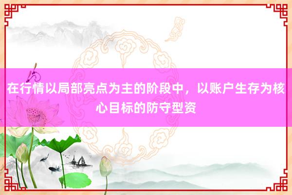 在行情以局部亮点为主的阶段中，以账户生存为核心目标的防守型资