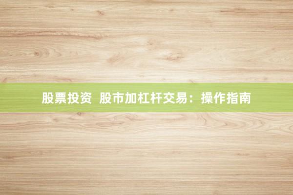 股票投资  股市加杠杆交易：操作指南